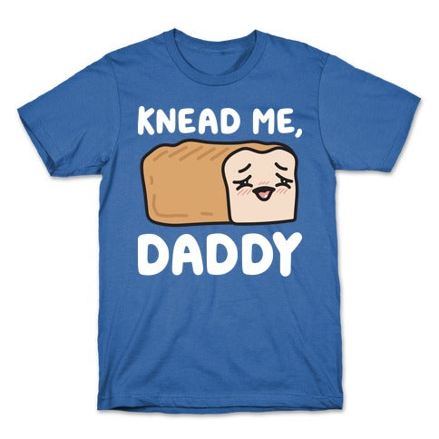 Knead Me, Daddy Bread T-Shirt